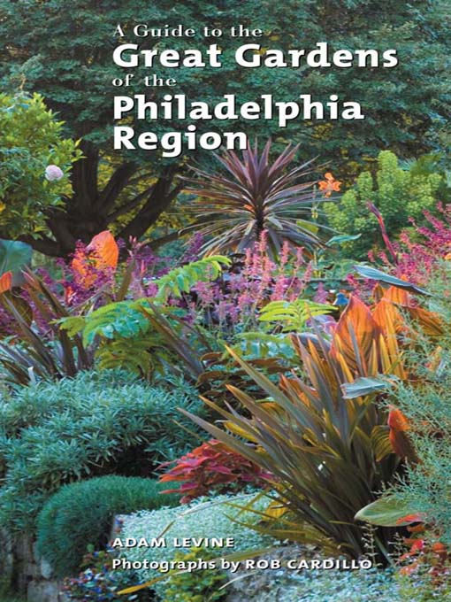 Title details for A Guide to the Great Gardens of the Philadelphia Region by Adam Levine - Available